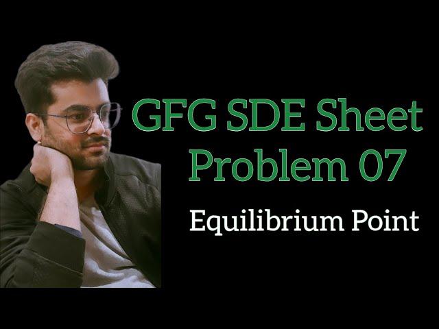 Equilibrium Point || GFG SDE Sheet || Problem07 #gfg #sdesheet #coding #geeksforgeeks #gfgpotd