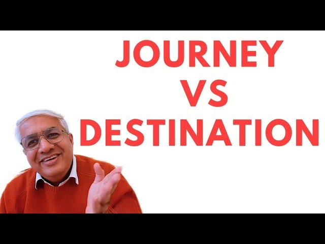 Is Journey More Important Or Destination ?