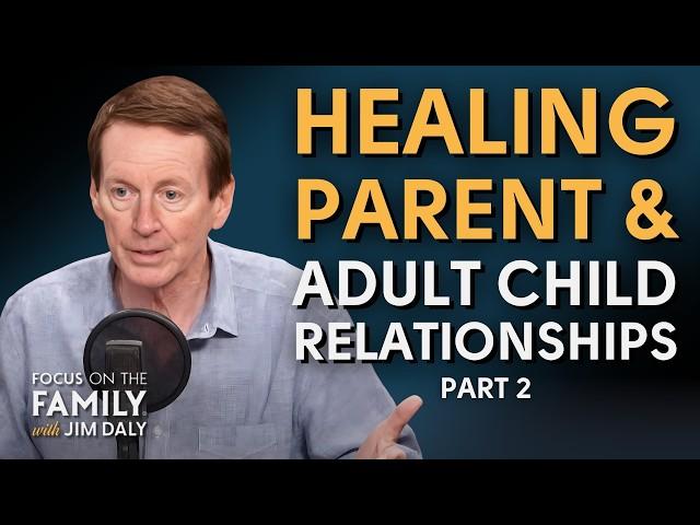 Healing Parent and Adult Child Relationships (Part 2) - Dr. John Townsend