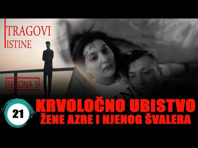 KRVOLOČNO UBISTVO ŽENE AZRE I NJENOG ŠVALERA - TRAGOVI ISTINE - sezona 3 - epizoda 21