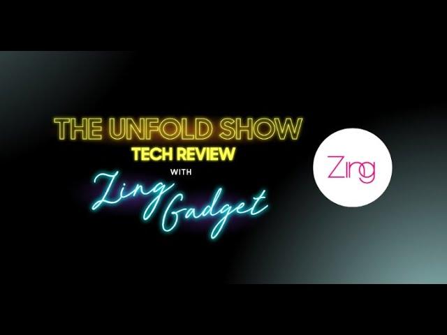 The Unfold Show Tech Review with Zing Gadget