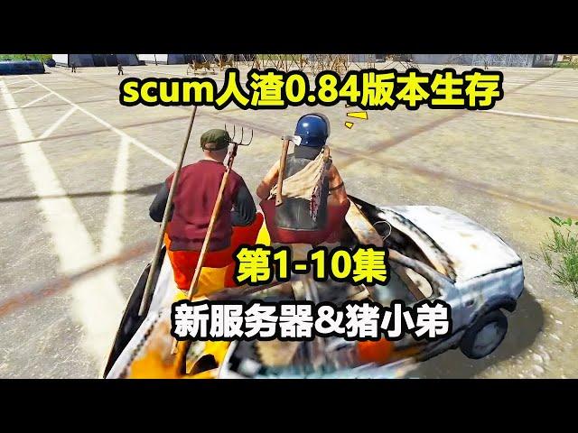 【scum人渣0.84版本1-10集】新服务器怎么全是丧尸，打都打不完，后来收了一个小弟 #游戏