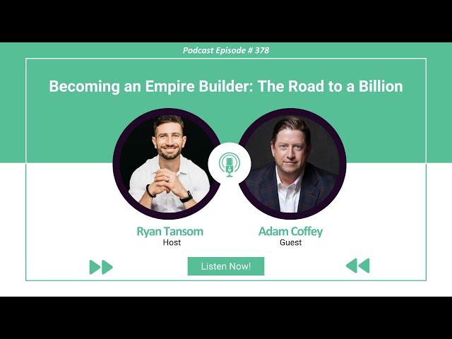 Ep. #378 - Becoming an Empire Builder  The Road to a Billion with Adam Coffey