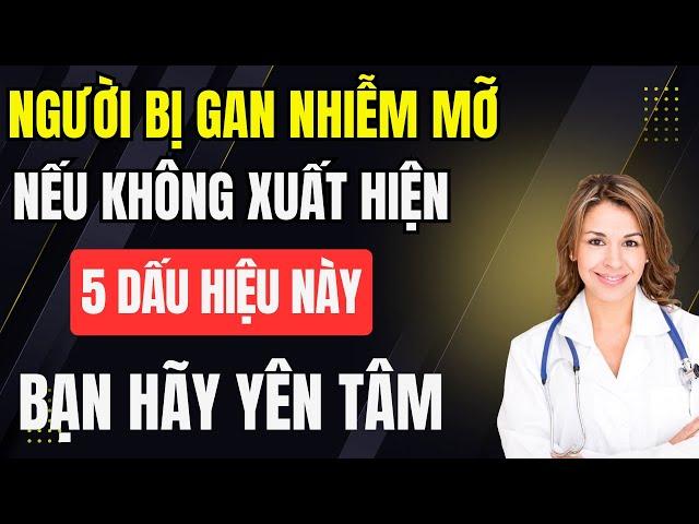 Người bị gan nhiễm mỡ nếu không có 5 dấu hiệu này - bạn có thể yên tâm