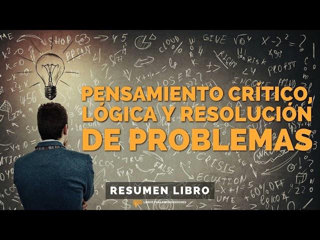  Pensamiento Crítico, Lógica y Resolución de Problemas - Un Resumen de Libros para...