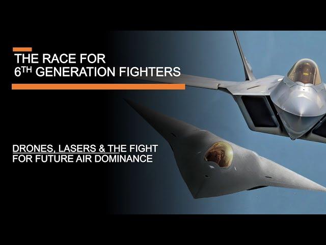 The Race for 6th Generation Fighters - Drones, Lasers & Future Air Dominance