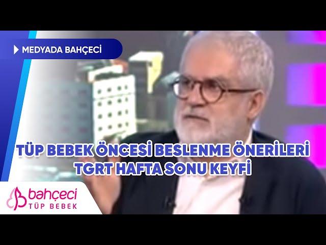 Tüp Bebek Öncesi Beslenme Önerileri - TGRT Hafta Sonu Keyfi | Medyada Bahçeci