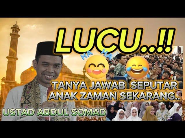 LUCU...TANYA JAWAB SEPUTAR ANAK ZAMAN SEKARANG, USTAD ABDUL SOMAD #ustadabdulsomad #ceramah #nasehat