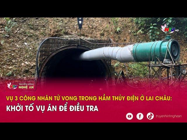 Vụ 3 công nhân t.ử v.o.n.g trong hầm thủy điện ở Lai Châu: Khởi tố vụ án để điều tra