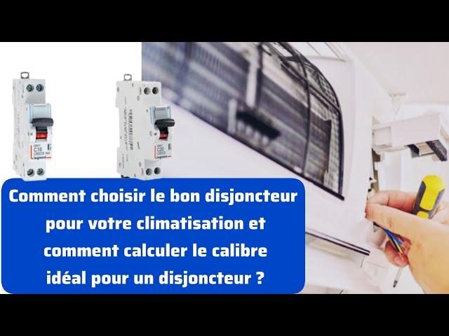 Comment choisir le bon disjoncteur pour votre climatisation, calculer le calibre idéal disjoncteur ?