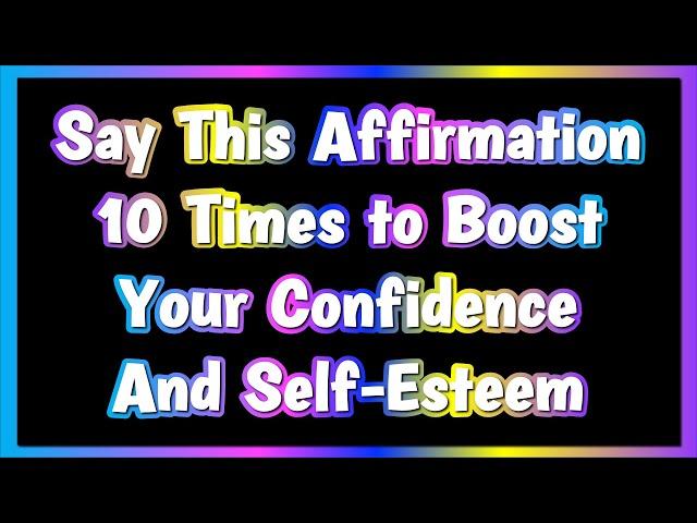 Repeat this Positive Affirmation 10 Times to Boost Confidence and Self-Esteem