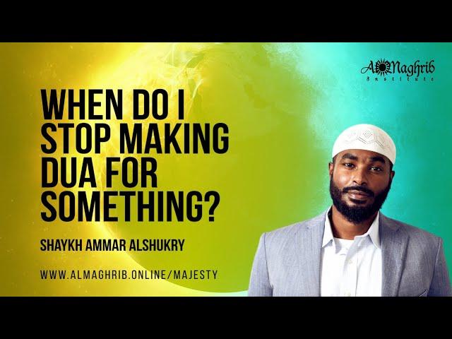 When Do I Stop Making Dua For Something? | His Majesty | Shaykh Ammar AlShukry