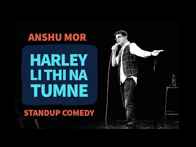 Harley Li Thi Na Tumne? | Stand Up Comedy by Anshu Mor