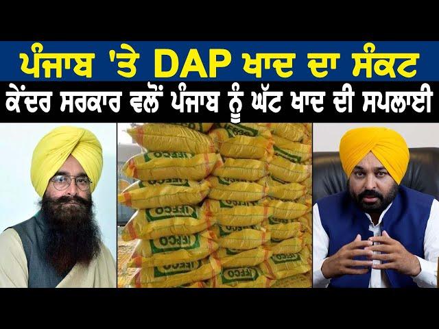 ਪੰਜਾਬ 'ਤੇ DAP ਖਾਦ ਦਾ ਸੰਕਟ ਕੇਂਦਰ ਸਰਕਾਰ ਵਲੋਂ ਪੰਜਾਬ ਨੂੰ ਘੱਟ ਖਾਦ ਦੀ ਸਪਲਾਈ