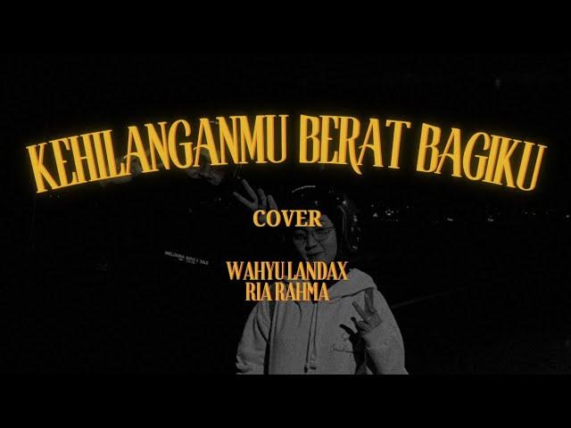 Kangen Band - Kehilanganmu Berat Bagiku (Cover by: Wahyu Landax ft. Ria Rahma)