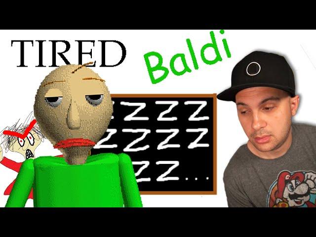 Tired Baldi...