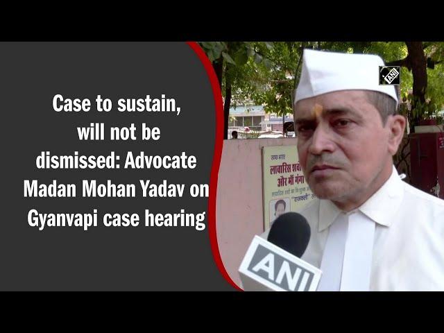 Case to sustain, will not be dismissed: Advocate Madan Mohan Yadav on Gyanvapi case hearing