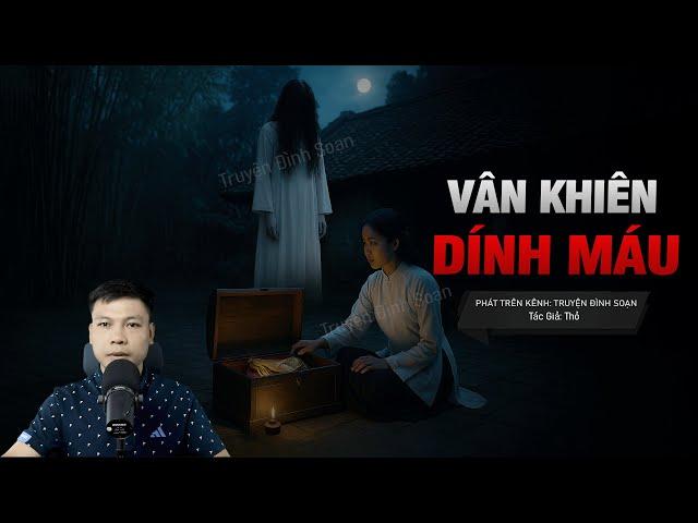 VÂN KHIÊN DÍNH MÁU - Cô Dâu Nhập Xác Vũ Nữ Bị Chôn Sống | Chuyện ma tâm linh MC Đình Soạn Kể