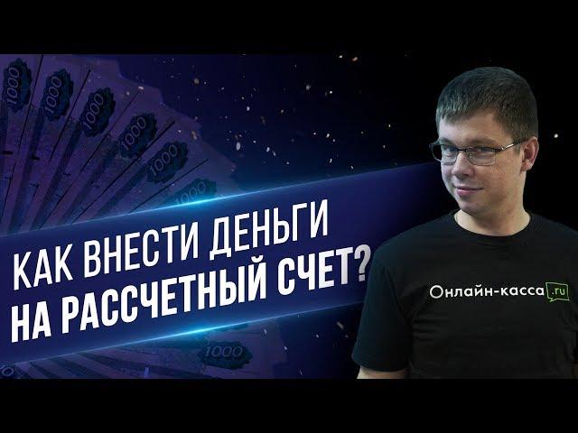 КАК ВНЕСТИ ДЕНЬГИ НА РАСЧЕТНЫЙ СЧЕТ? ВНЕСЕНИЕ ДЕНЕГ В ДЕЯТЕЛЬНОСТЬ ООО ИЛИ ИП