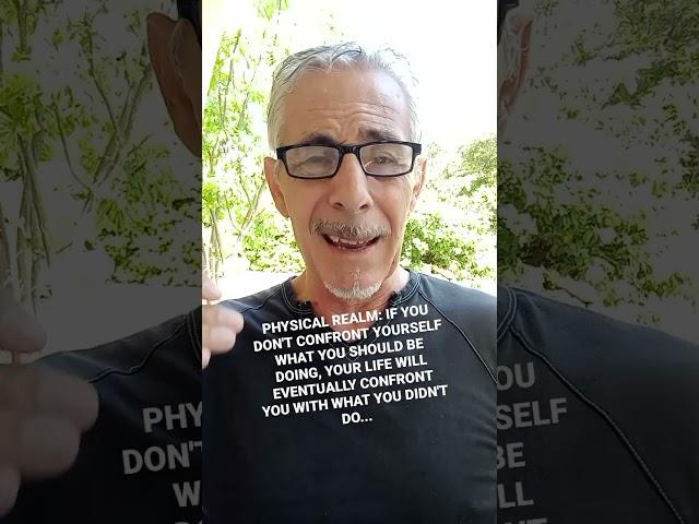 IF YOU DON'T CONFRONT YOURSELF, WHAT YOU SHOULD BE DOING -  PHYSICAL REALM