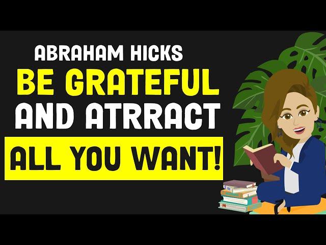 Be Grateful And Attract All You Want   Abraham Hicks