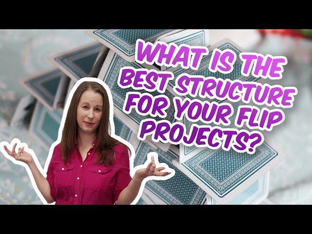 What is the best structure for your flip projects?