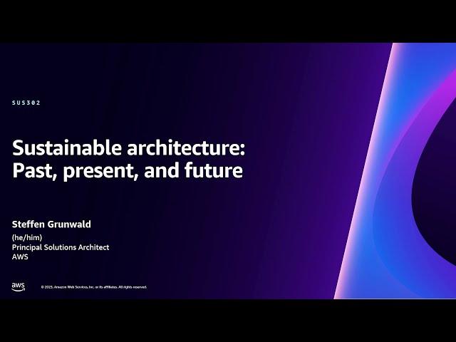 AWS re:Invent 2023 - Sustainable architecture: Past, present, and future (SUS302)