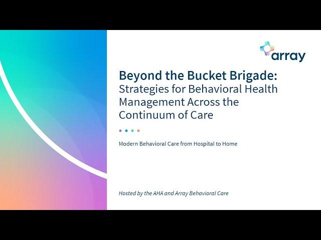 Beyond the Bucket Brigade Webinar | American Hospital Association w/ Array Behavioral Care