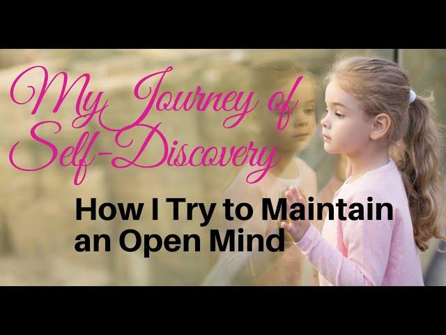 My Journey of Discovery--How I Try to Keep an Open Mind