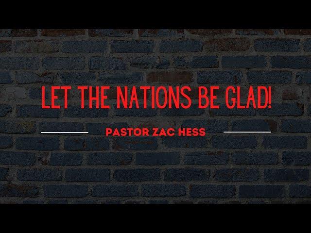 Let The Nations be Glad I Pastor Zac Hess I 8.15.21