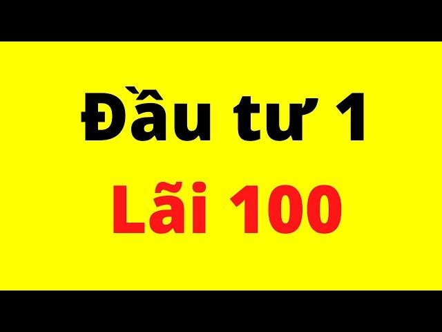 Đầu tư 1, Lãi 100  (ko đùa)