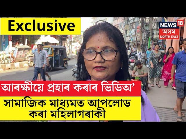 Exclusive LIVE : আৰক্ষীৰ বৰ্বৰ আক্ৰমণৰ ভিডিঅ’ সংগ্ৰহ কৰা মহিলাগৰাকী | Fancy Bazar Police Case   N18L