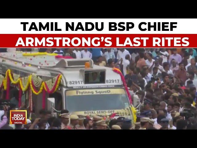 BSP TN Chief Murder: Tamil Nadu BSP Chief Armstrong's Last Rites | India Today