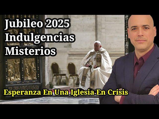  JUBILEO 2025 INDULGENCIAS y Misterios Esperanza En Una Iglesia En Crisis y Apostasía Luis Román