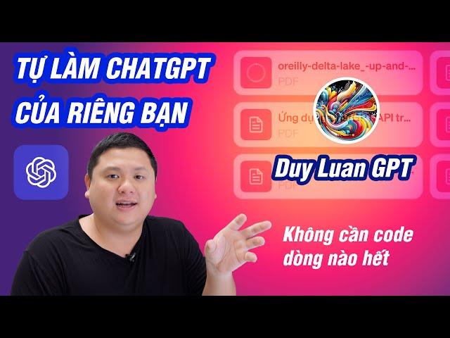 Hướng dẫn cách làm 1 con ChatGPT của riêng bạn, lấy kiến thức từ file bạn upload lên