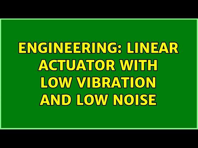 Engineering: Linear actuator with low vibration and low noise