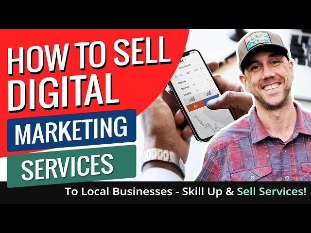 How To Sell Digital Marketing Services To Local Businesses - Skill Up & Sell Services!