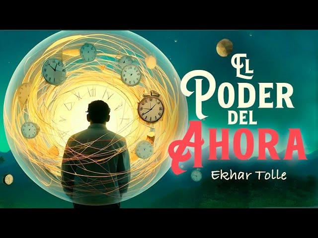 El Poder del Ahora: Resumen Completo + Ejercicios para Transformar tu Vida 