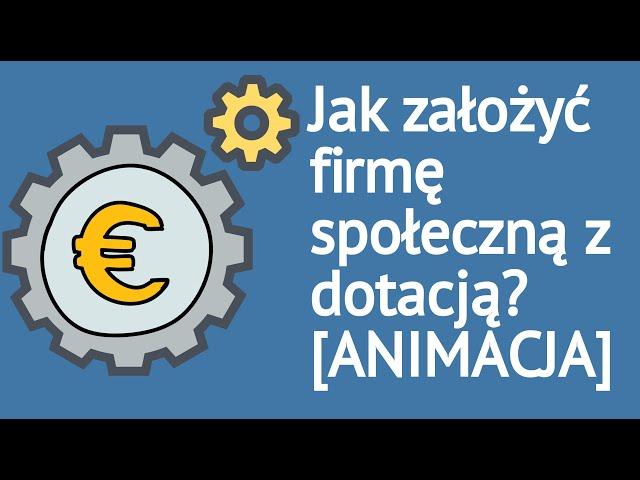 Jak założyć przedsiębiorstwo społeczne z dotacją unijną? [animacja]