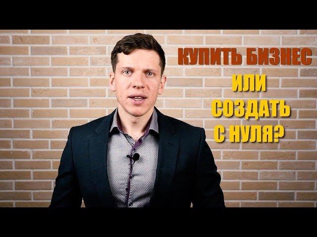 КУПИТЬ ГОТОВЫЙ БИЗНЕС ИЛИ СОЗДАТЬ С НУЛЯ? || КАКИЕ РИСКИ НЕСЕТ ПОКУПАТЕЛЬ?