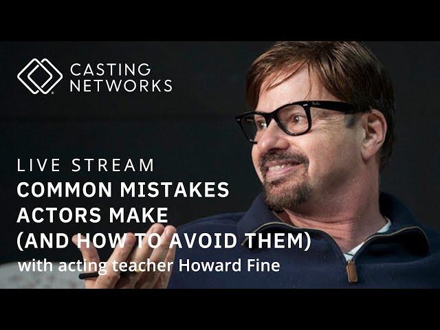 Common Mistakes Actors Make (and How to Avoid Them) With Acting Teacher Howard Fine