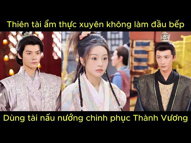 Thiên tài ẩm thực xuyên không làm đầu bếp, dùng tài nấu ăn chinh phục thành vương | Phim hay