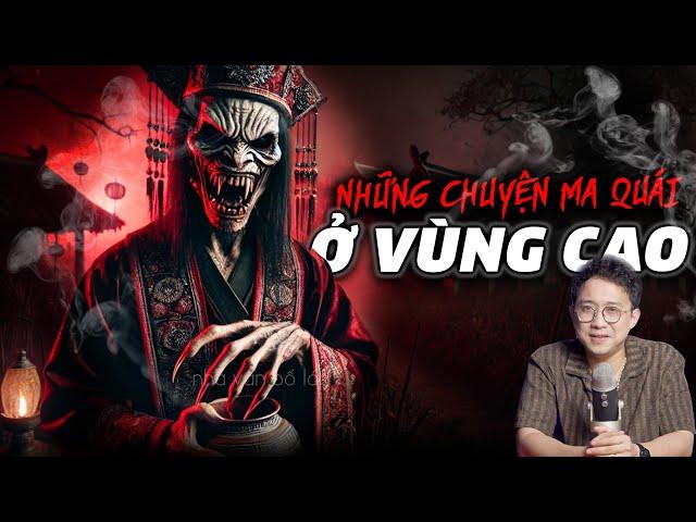 NHỮNG CHUYỆN MA QUÁI Ở VÙNG CAO | Truyện ma hay nhất đêm muộn nghe