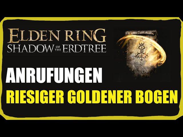 Riesiger Goldener Bogen Anrufungen Fundorte - Elden Ring DLC Shadow of the Erdtree