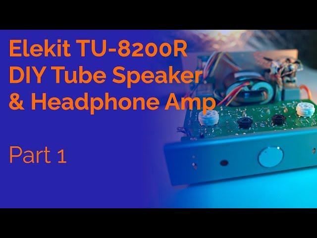 Elekit TU-8200R DIY Tube Speaker & Headphone Amp Review - Part 1