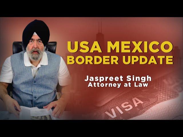 USA Mexico Border Updates - Jaspreet Singh Attorney