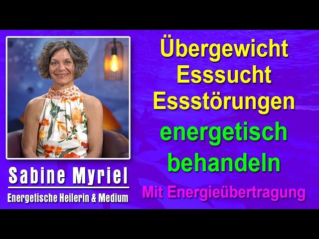 Übergewicht Esssucht Esstörungen energetisch behandeln | Sabine Myriel Emge - Mit Energieübertragung