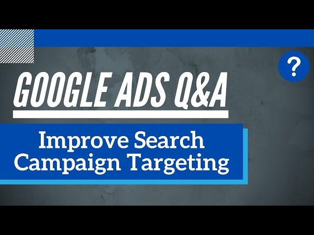 Google Ads Q&A - 5 Google Ads Search Campaign Targeting Questions & Answers