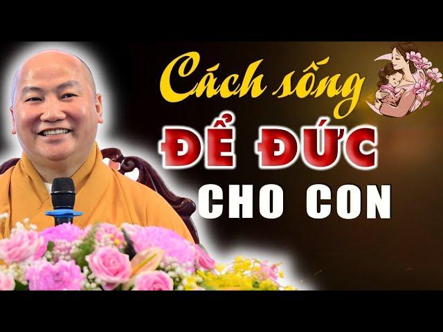 3 Việc Hãy Làm Từ Bây Giờ Nếu Muốn Để ĐỨC Cho Con - Thầy Thích Phước Tiến Mới Nhất (NÊN NGHE)