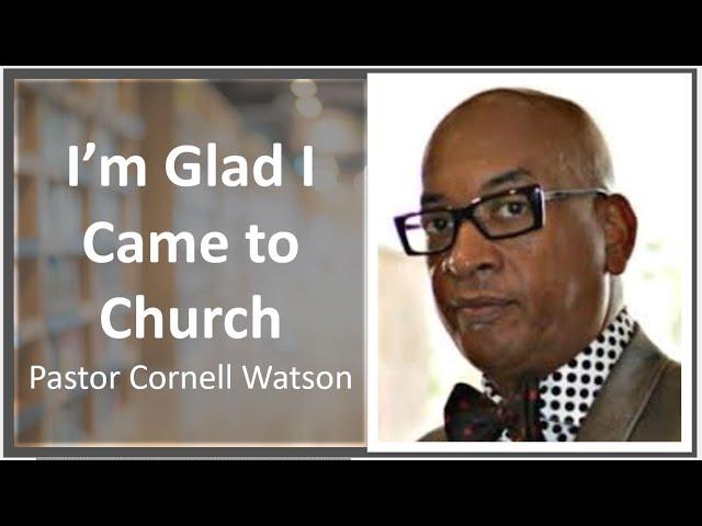 I'm Glad I Came To Church || Pastor Cornell Watson